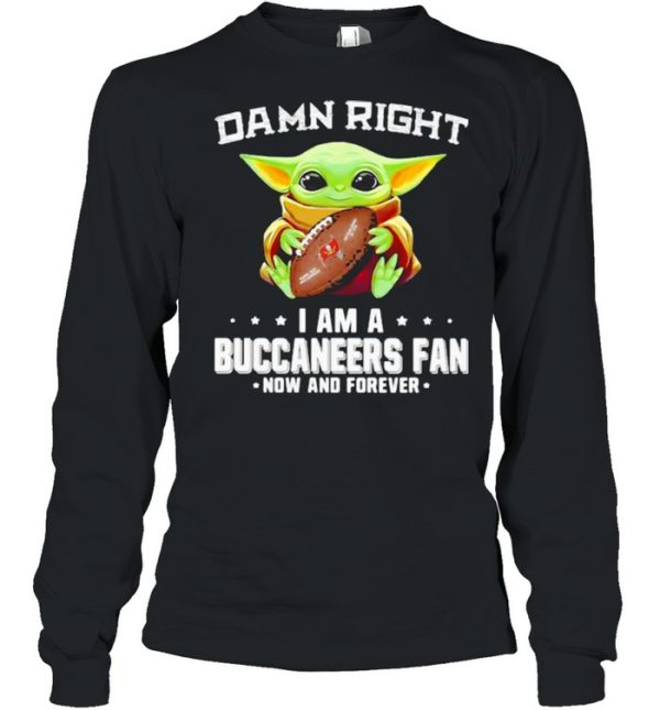 Damn Right I Am A Buccaneers Fan Now And Forever Baby Yoda Shirt