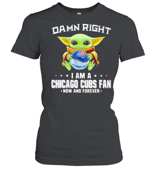 Damn Right I Am A Chicago Cubs Fan Now And Forever Baby Yoda Hug Ball Shirt