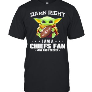 Damn Right I Am A Chiefs Fan Now And Forever Baby Yoda Shirt