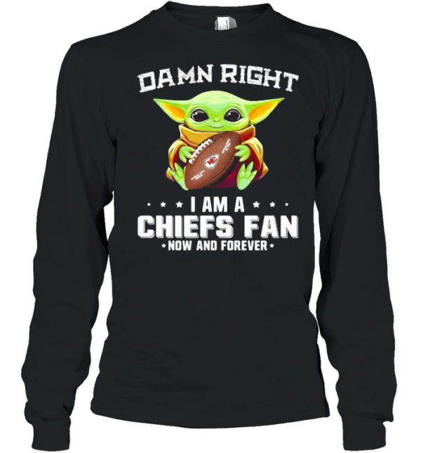 Damn Right I Am A Chiefs Fan Now And Forever Baby Yoda Shirt