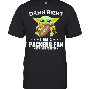 Damn Right I Am A Packers Fan Now And Forever Baby Yoda Shirt