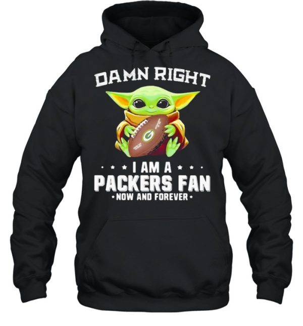 Damn Right I Am A Packers Fan Now And Forever Baby Yoda Shirt