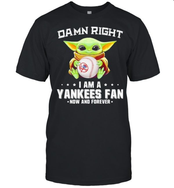 Damn Right I Am A Yankees Fan Now And Forever Baby Yoda Shirt