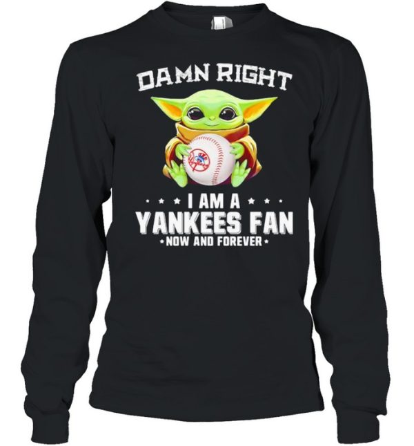 Damn Right I Am A Yankees Fan Now And Forever Baby Yoda Shirt