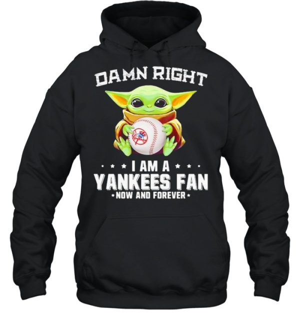 Damn Right I Am A Yankees Fan Now And Forever Baby Yoda Shirt