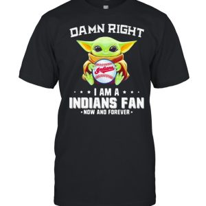 Damn Right I Am Indians Fan Now And Forever Baby Yoda Shirt 1