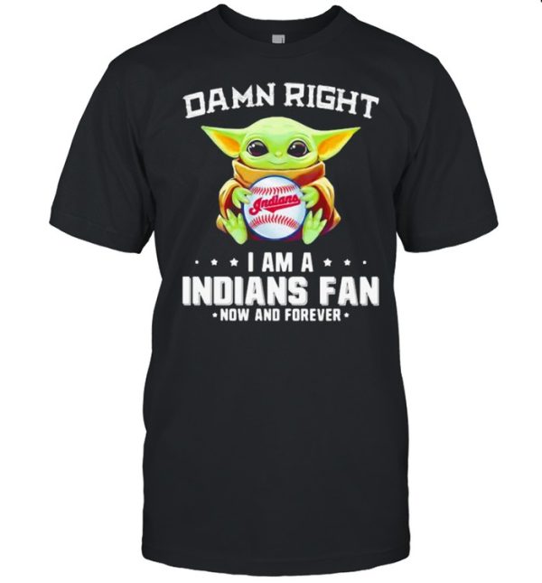 Damn Right I Am Indians Fan Now And Forever Baby Yoda Shirt