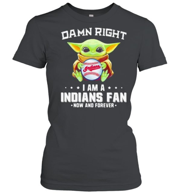 Damn Right I Am Indians Fan Now And Forever Baby Yoda Shirt