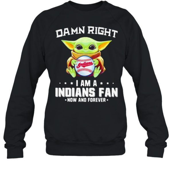 Damn Right I Am Indians Fan Now And Forever Baby Yoda Shirt