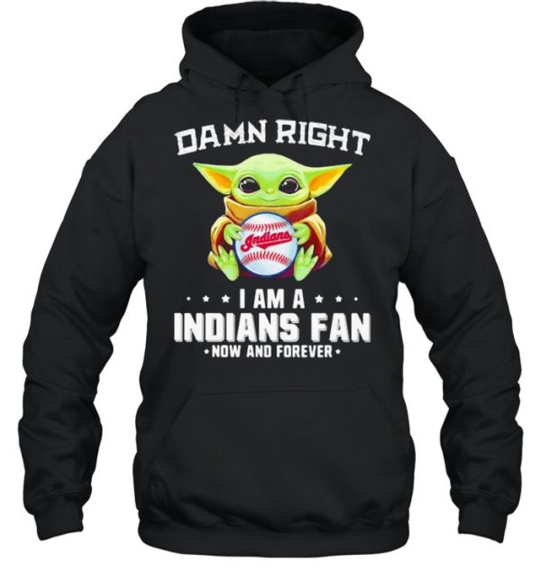 Damn Right I Am Indians Fan Now And Forever Baby Yoda Shirt