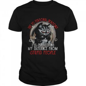 Die to personal reasons i'll be keeping my distance from stupid people shirt 1