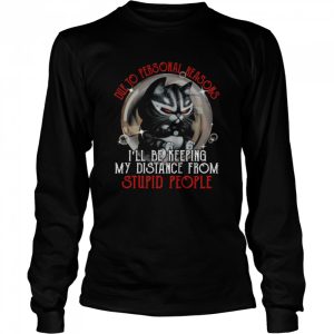 Die to personal reasons i'll be keeping my distance from stupid people shirt 3