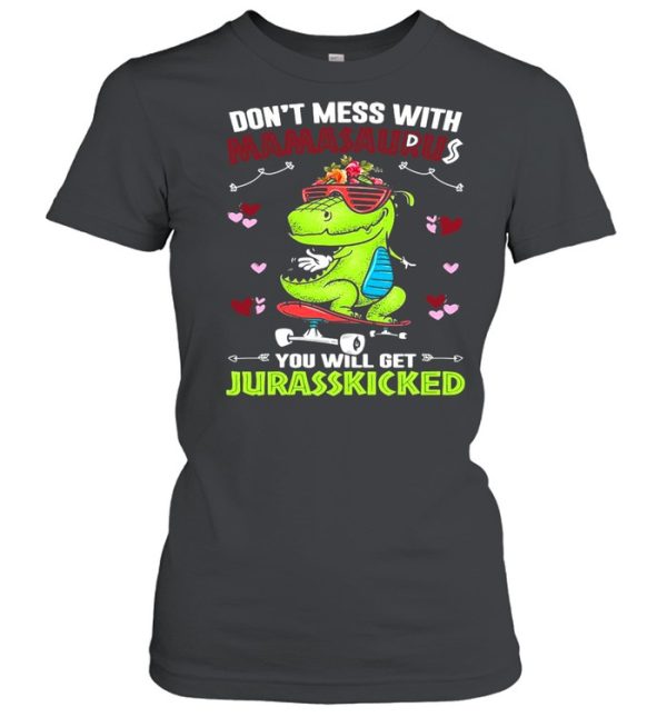 Dinosaur Don’t Mess With Mamasaurus You Will Get Jurasskicked Shirt