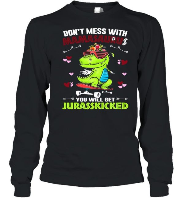 Dinosaur Don’t Mess With Mamasaurus You Will Get Jurasskicked Shirt