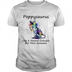 Dinosaur color poppysaurus like a normal grandpa but more awesome shirt 1