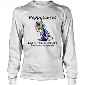 Dinosaur color poppysaurus like a normal grandpa but more awesome shirt 3