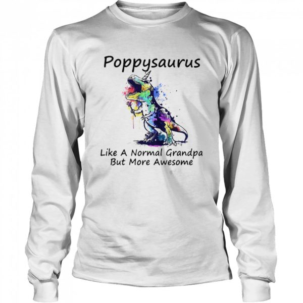 Dinosaur color poppysaurus like a normal grandpa but more awesome shirt