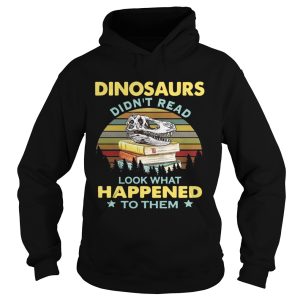 Dinosaurs didnt read look what happened to them sunset shirt 1