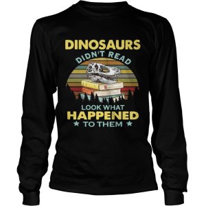 Dinosaurs didnt read look what happened to them sunset shirt 2