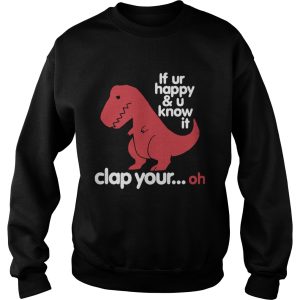 Dinosaurus Trex If Ur Happy And U Know It Clap Your Oh shirt 2