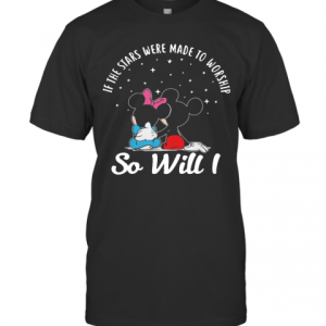 Disney Mickey And Minnie If The Stars Were Made To Worship So Will T-Shirt