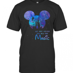 Disney Mickey We Are Never Too Old For Magic T-Shirt