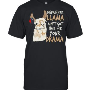 Dispatcher Llama Ain't Got Time For Your Drama T shirt 1