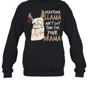 Dispatcher Llama Ain't Got Time For Your Drama T shirt 4