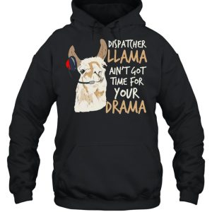 Dispatcher Llama Ain't Got Time For Your Drama T shirt 5