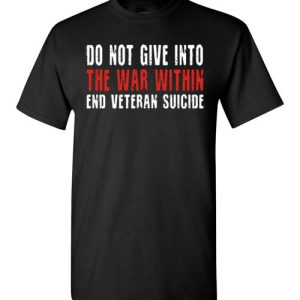 Do not give in to the war within end veteran suicide T-Shirts, Sleeve, Hoodie