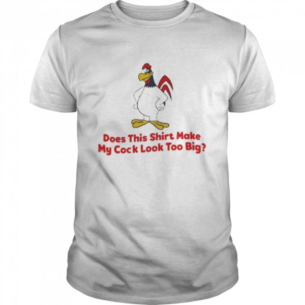 Does this shirt make my cock look too big 2022 shirt