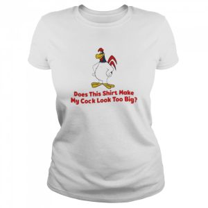 Does this shirt make my cock look too big 2022 shirt 2