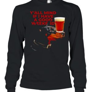 Dog Beer Y'all Mind If I Have A Good Weekend T shirt 1