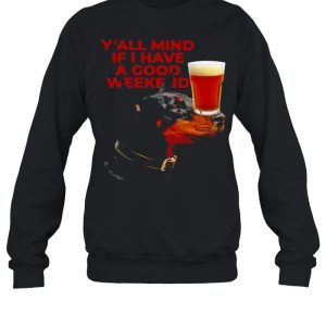 Dog Beer Y'all Mind If I Have A Good Weekend T shirt 2