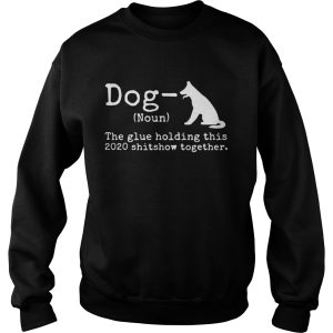 Dog Definition The Glue Holding This 2020 Shitshow Together shirt 3