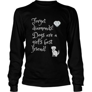 Dog Forget diamonds Dogs are a girls best friend shirt