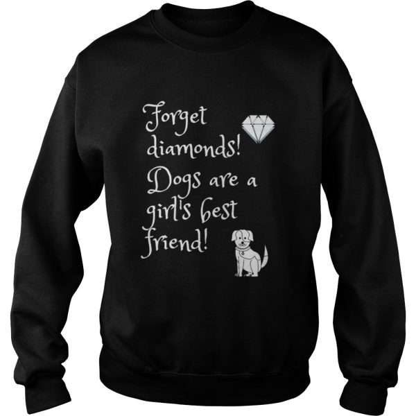 Dog Forget diamonds Dogs are a girls best friend shirt