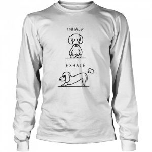 Dog Inhale exhale shirt 3