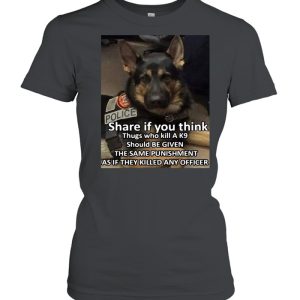 Dog Police Share If You Think Thugs Who Kill A K9 Should Be Given The Same Punishment As If They Killed Any Officer T shirt 2