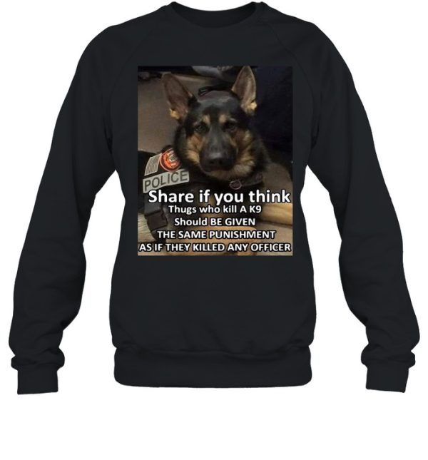 Dog Police Share If You Think Thugs Who Kill A K9 Should Be Given The Same Punishment As If They Killed Any Officer T-shirt