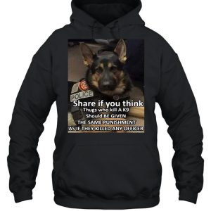 Dog Police Share If You Think Thugs Who Kill A K9 Should Be Given The Same Punishment As If They Killed Any Officer T shirt 5