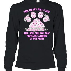 Dog Tell Me It’s Just Dog And I Will Tell You That You’re Just A Person And I Hate People T-shirt