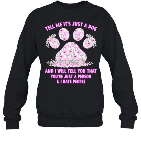 Dog Tell Me It’s Just Dog And I Will Tell You That You’re Just A Person And I Hate People T-shirt