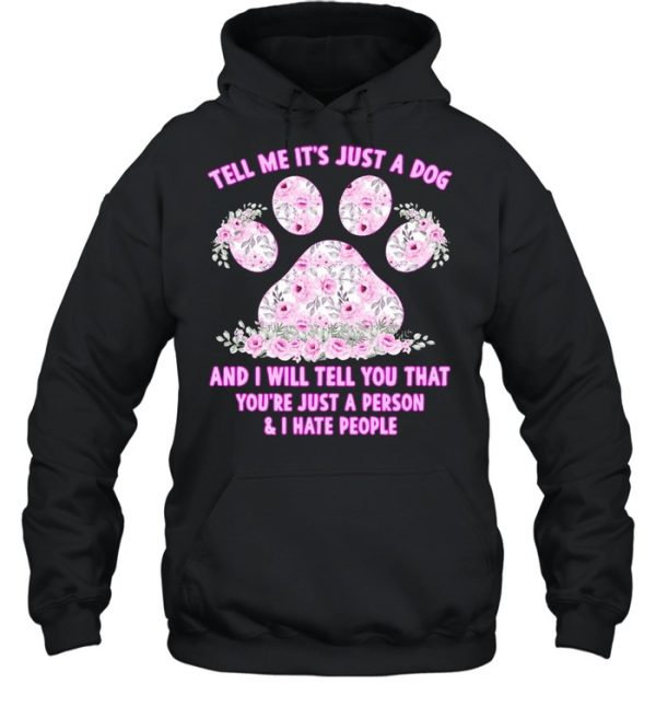 Dog Tell Me It’s Just Dog And I Will Tell You That You’re Just A Person And I Hate People T-shirt