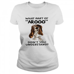 Dog What part arooo didn't you understand shirt 2