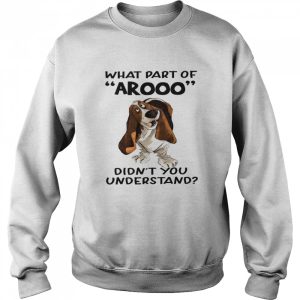 Dog What part arooo didn't you understand shirt 4