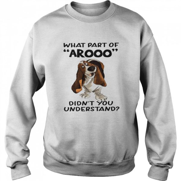 Dog What part arooo didn’t you understand shirt