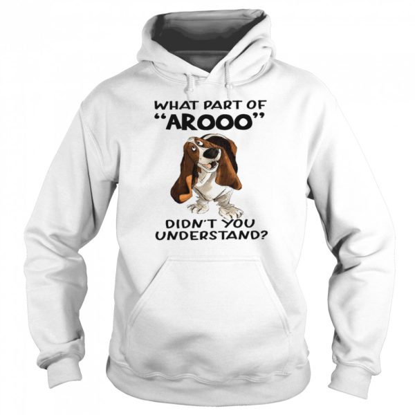 Dog What part arooo didn’t you understand shirt