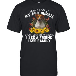 Dog When I Look At My Jack Russell I Don't Just See An Animal I See A Friend I See Family T shirt 1