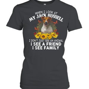 Dog When I Look At My Jack Russell I Don't Just See An Animal I See A Friend I See Family T shirt 2